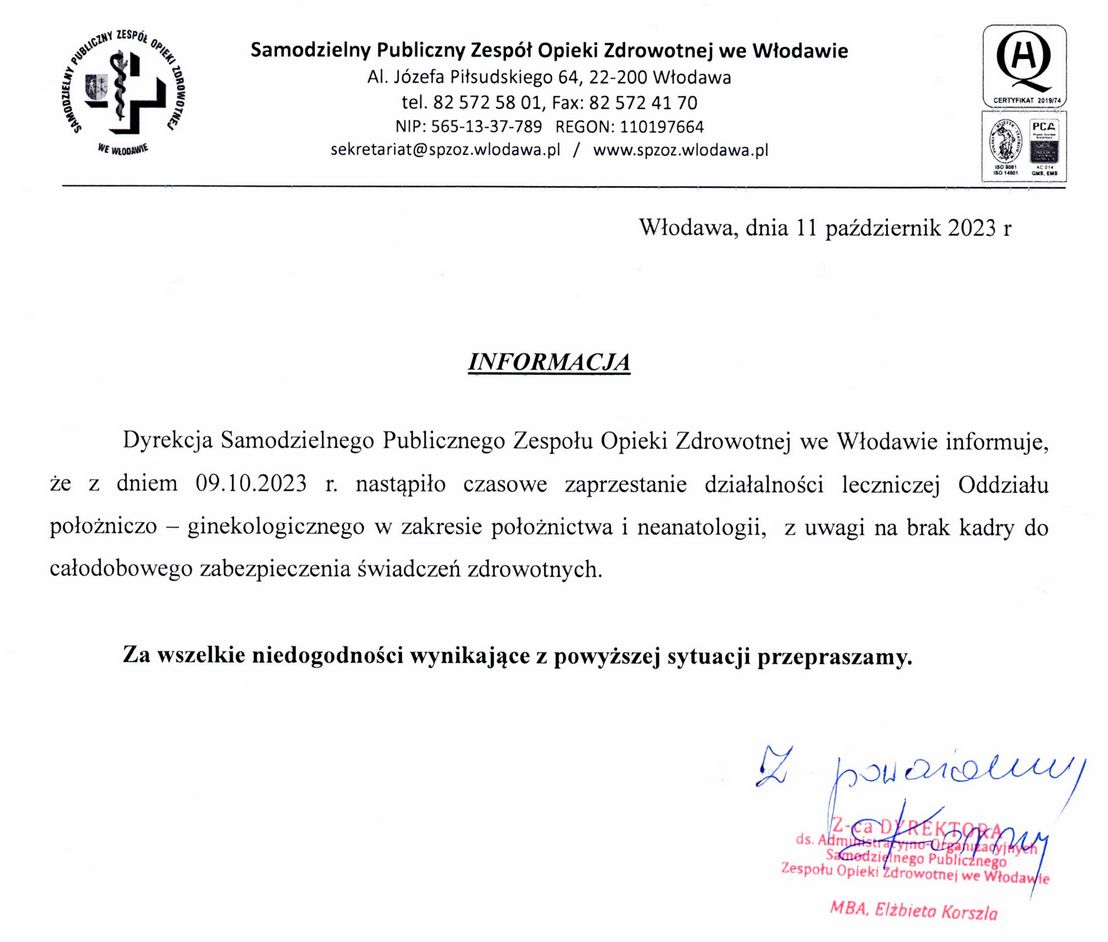 Włodawa, dnia 11 październik 2023 r. Informacja  Dyrekcja Samodzielnego Publicznego Zespołu Opieki Zdrowotnej we Włodawie informuje, że z dniem 09.10.2023 r. nastąpiło czasowe zaprzestanie działalności leczniczej Oddziału położniczo – ginekologicznego w zakresie położnictwa i neanatologii, z uwagi na brak kadry do całodobowego zabezpieczenia świadczeń zdrowotnych. Za wszelkie niedogodności wynikające z powyższej sytuacji przepraszamy.